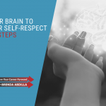 USING YOUR BRAIN TO BUILD YOUR SELF-RESPECT IN 4 EASY STEPS