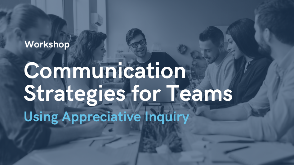 Communication Strategies for Teams, Using Appreciative Inquiry